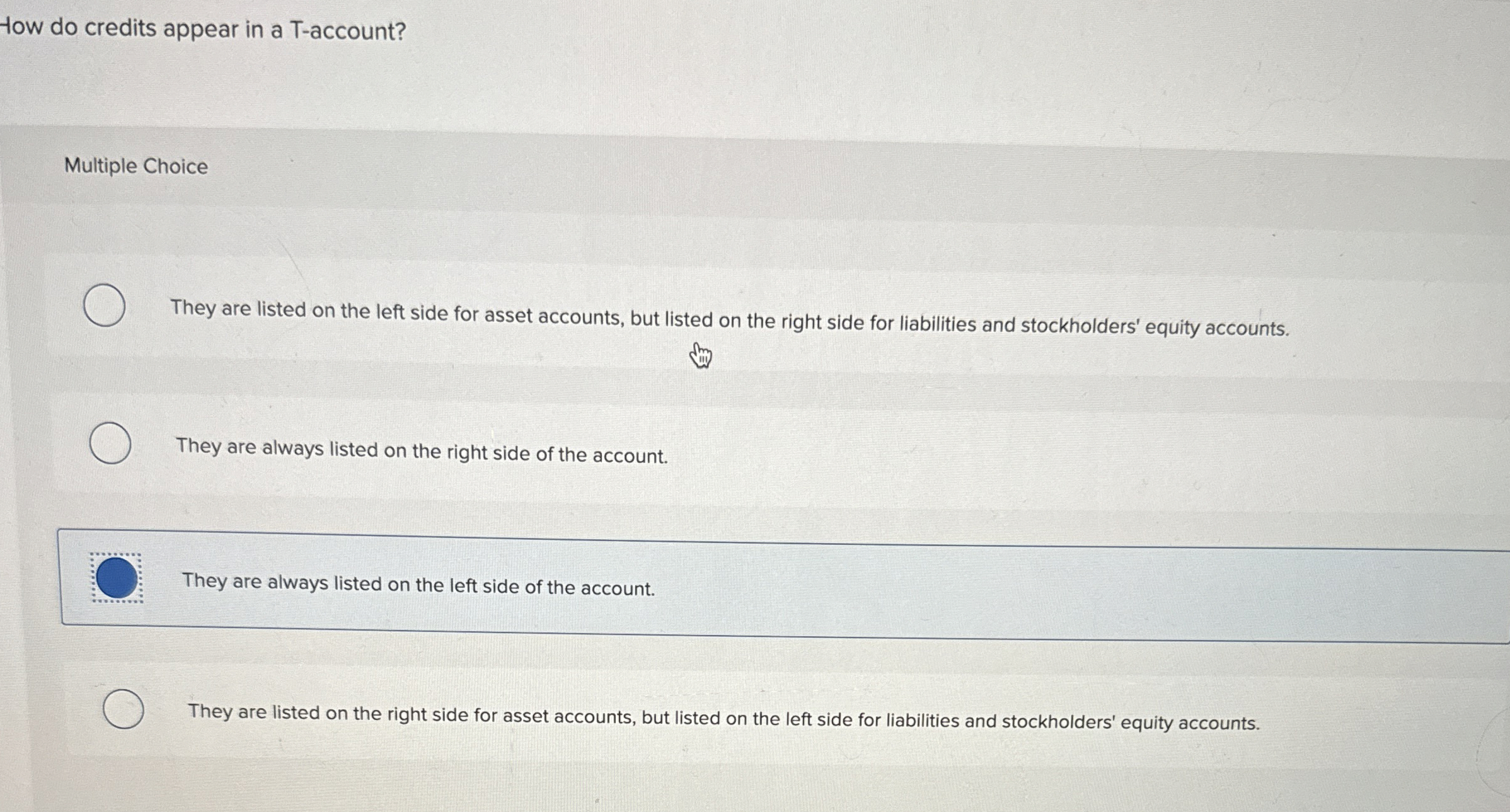  How do credits appear in a T-account? Multiple Choice They are