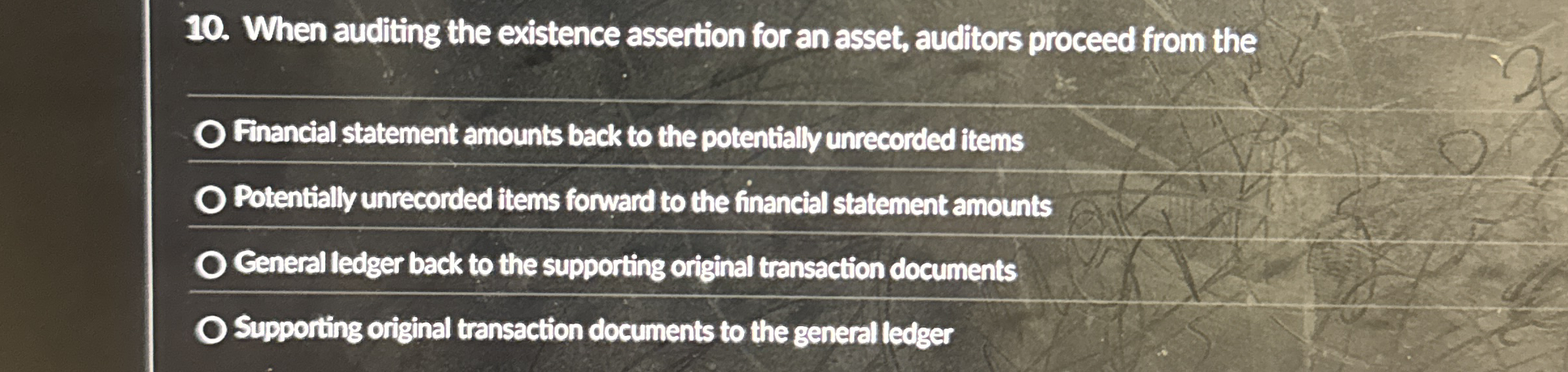  When auditing the existence assertion for an asset, auditors proceed from