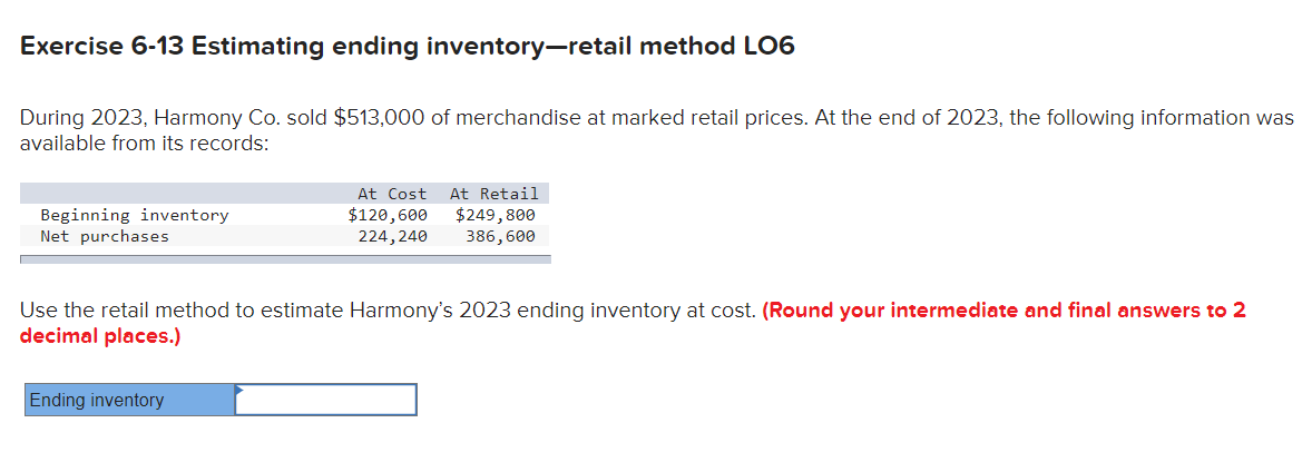  Exercise 6-13 Estimating ending inventory-retail method LO6 During 2023, Harmony Co.