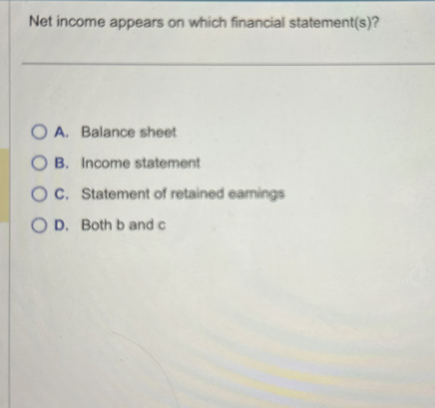  Net income appears on which financial statement(s)? A. Balance sheet B.