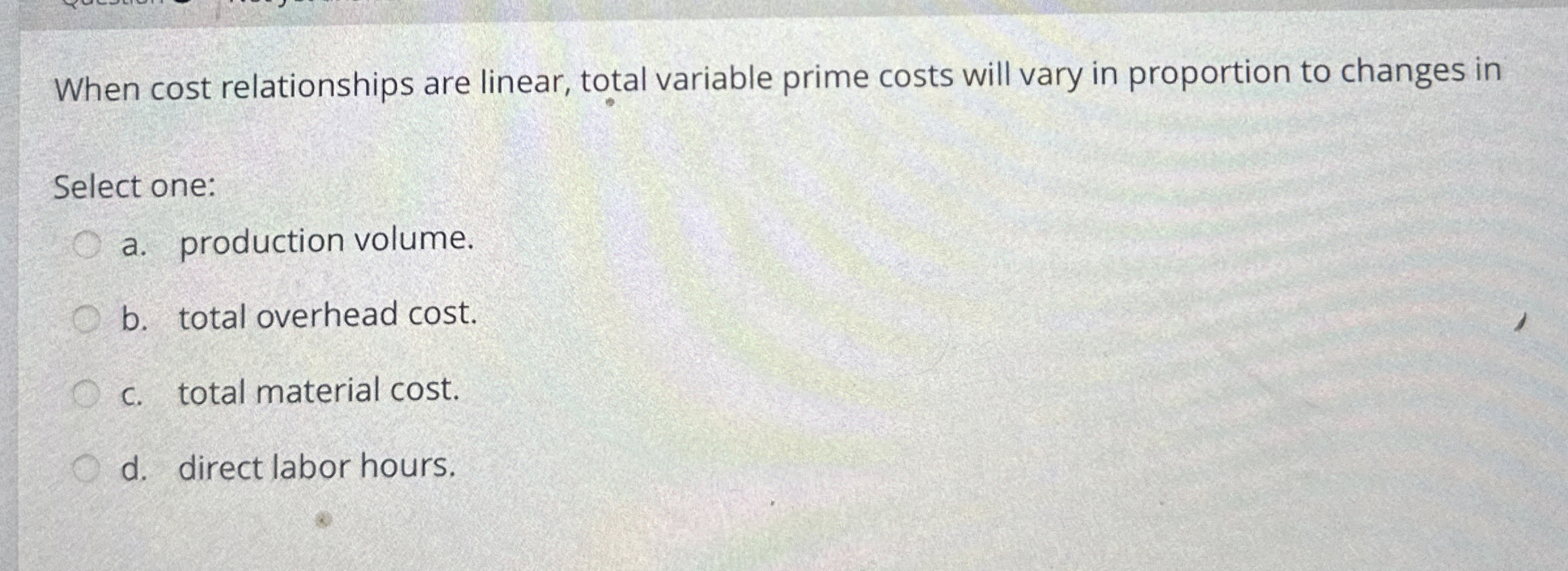  When cost relationships are linear, total variable prime costs will vary