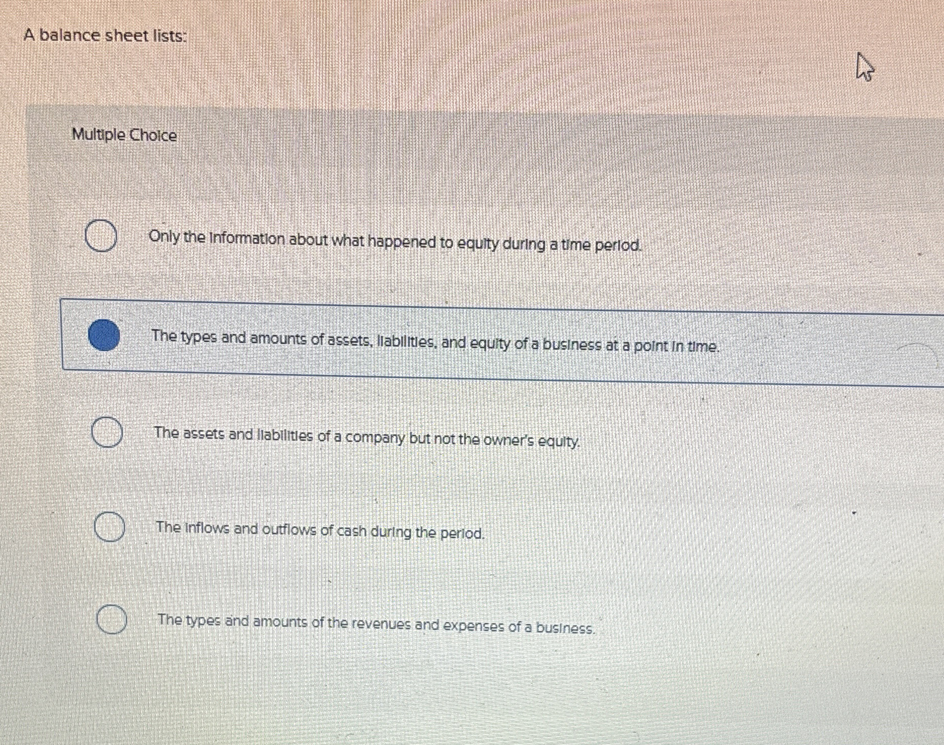  A balance sheet lists: Multiple Choice Only the information about what