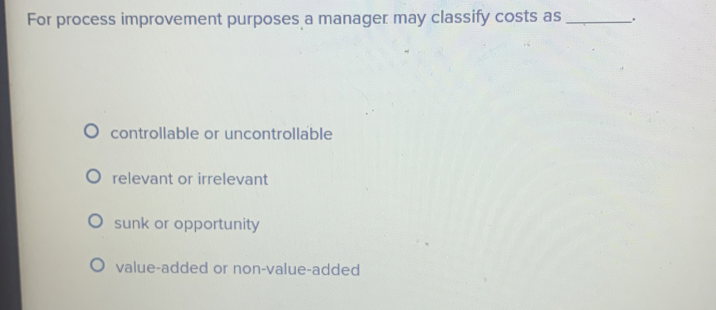  For process improvement purposes a manager may classify costs as controllable