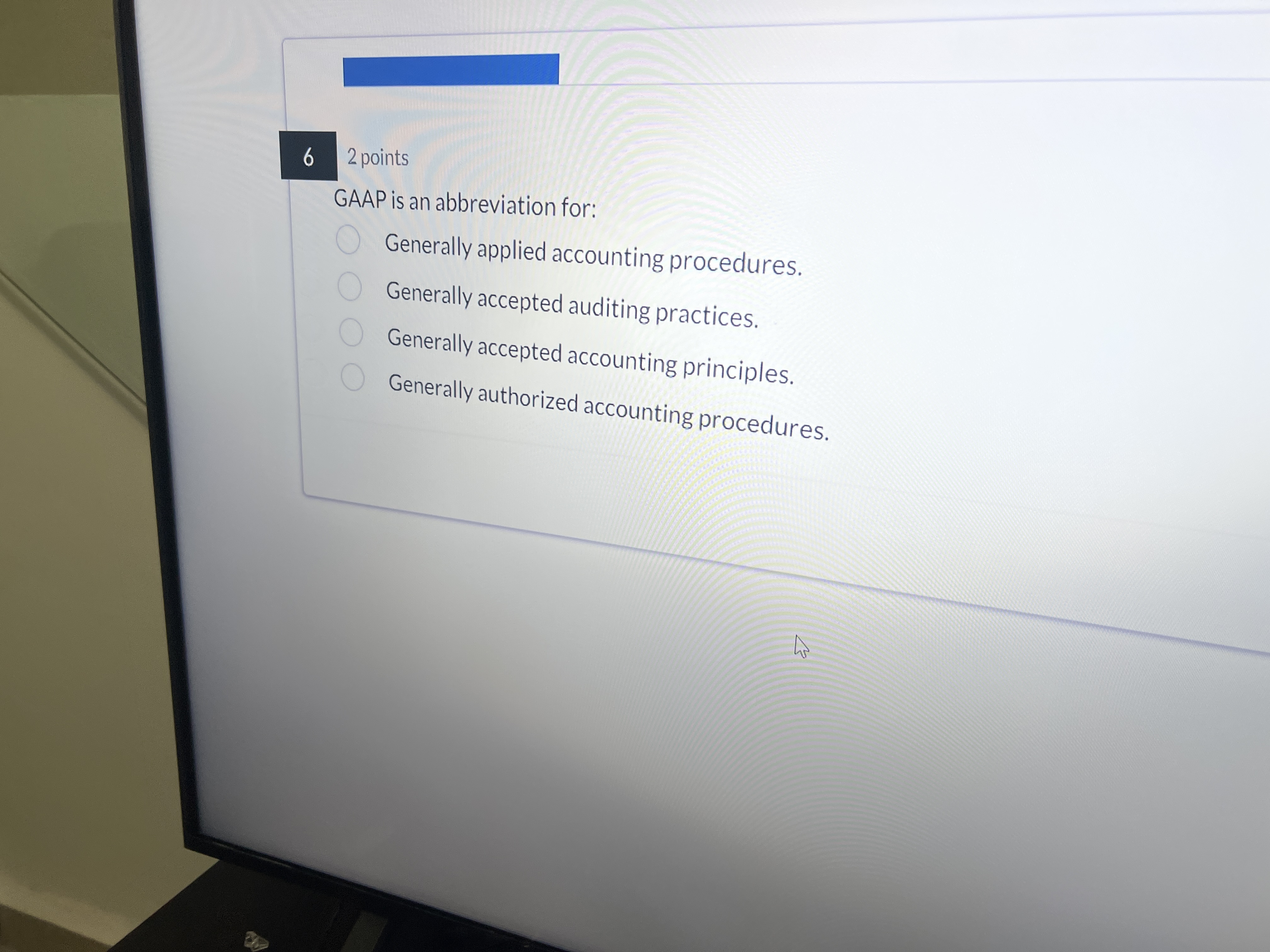  6 2 points GAAP is an abbreviation for: Generally applied accounting