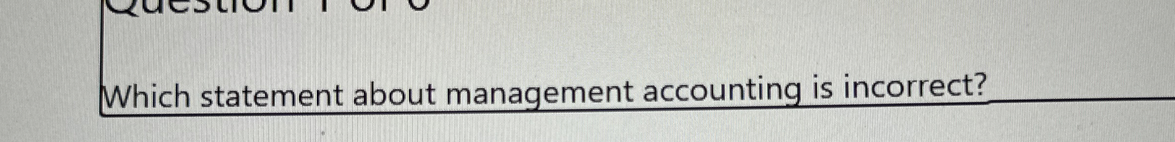  Which statement about management accounting is incorrect? 