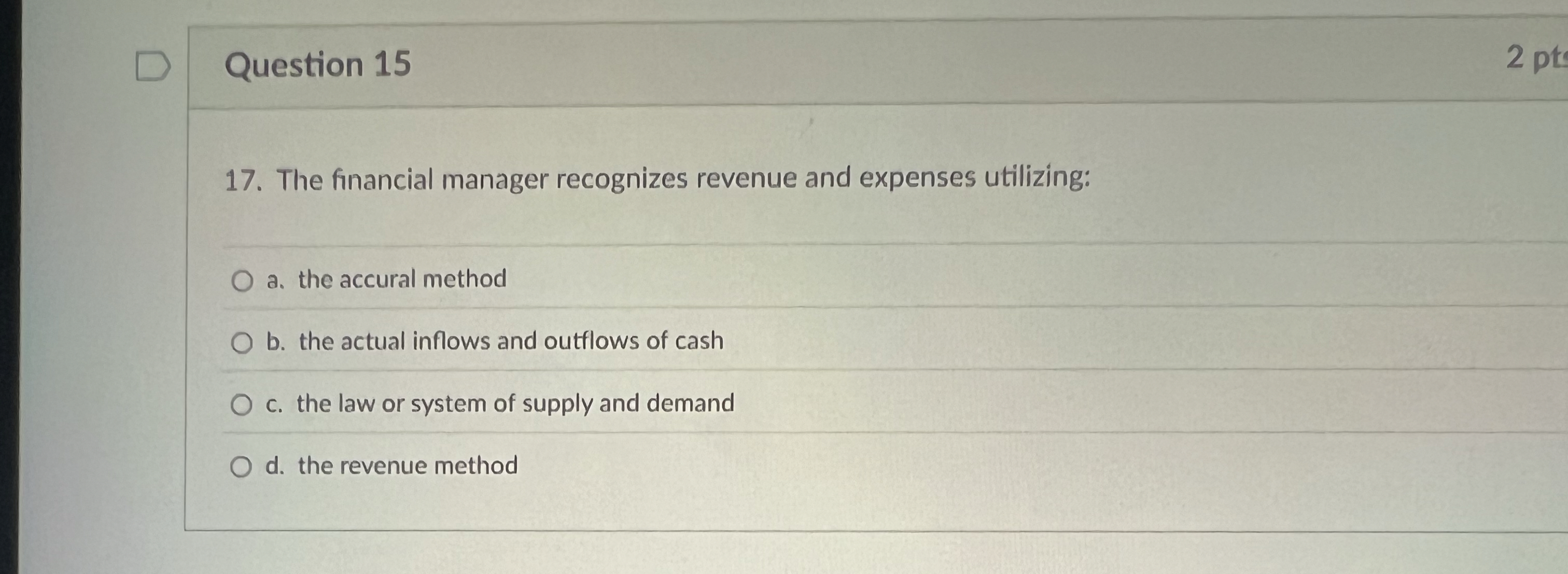 Question 15 17. The financial manager recognizes revenue and expenses utilizing:
