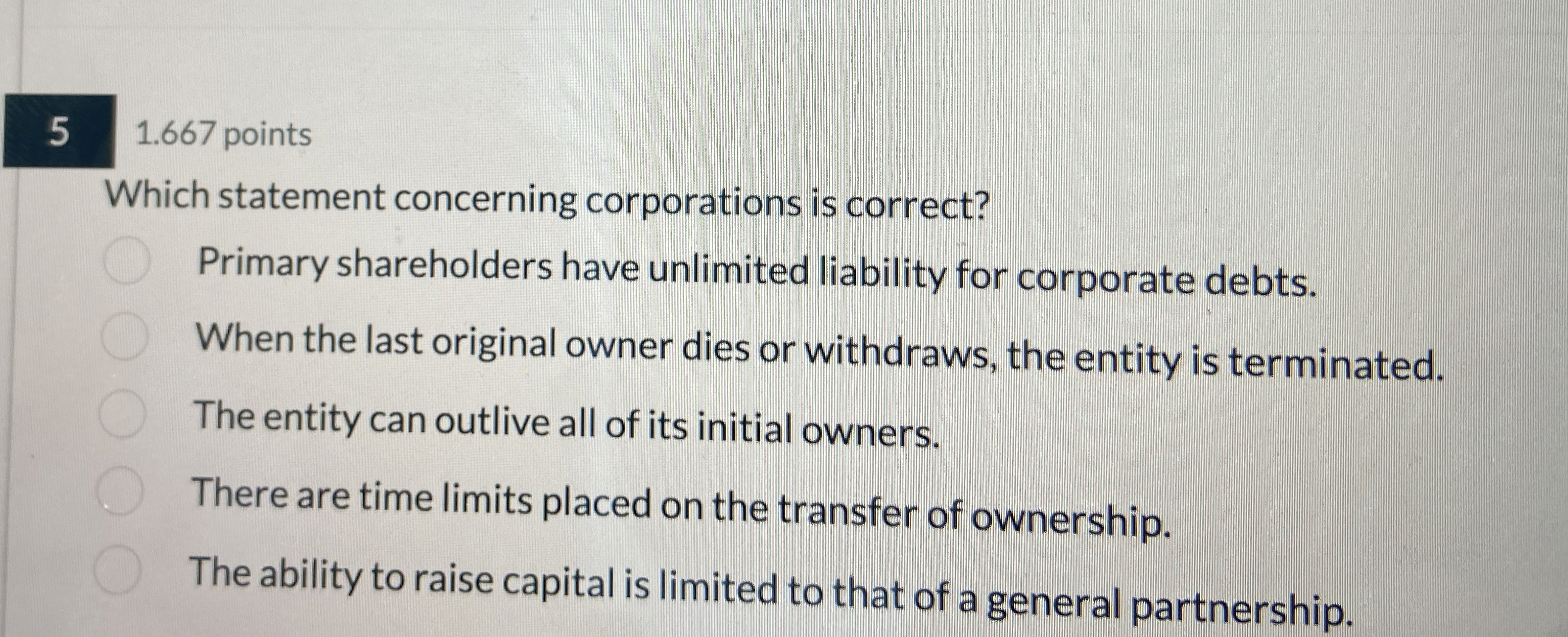  5,1.667 points Which statement concerning corporations is correct? Primary shareholders have