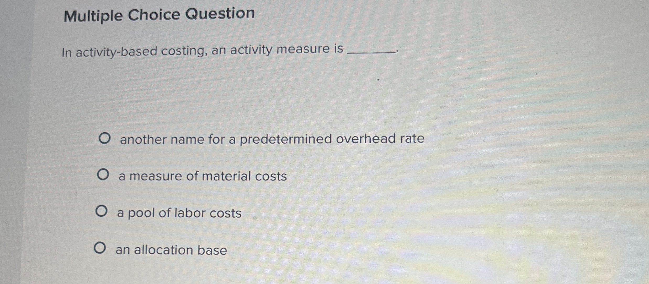  Multiple Choice Question In activity-based costing, an activity measure is another
