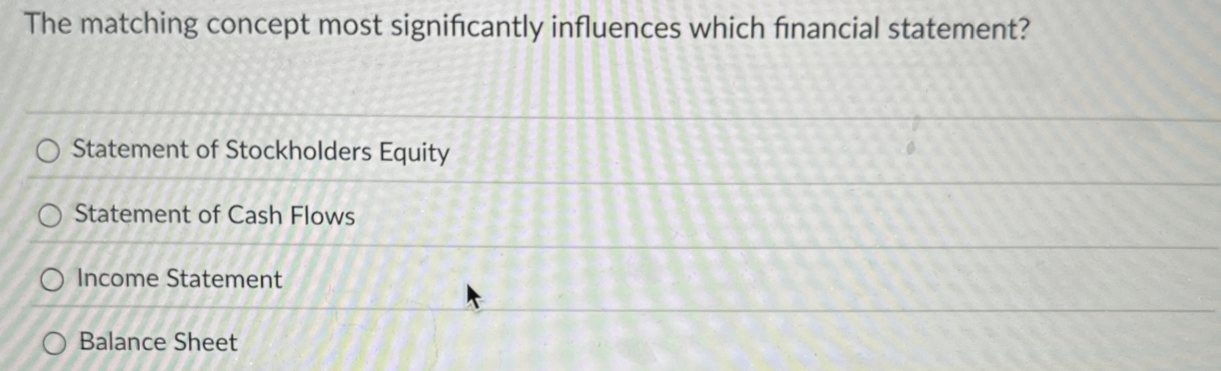  The matching concept most significantly influences which financial statement? Statement of