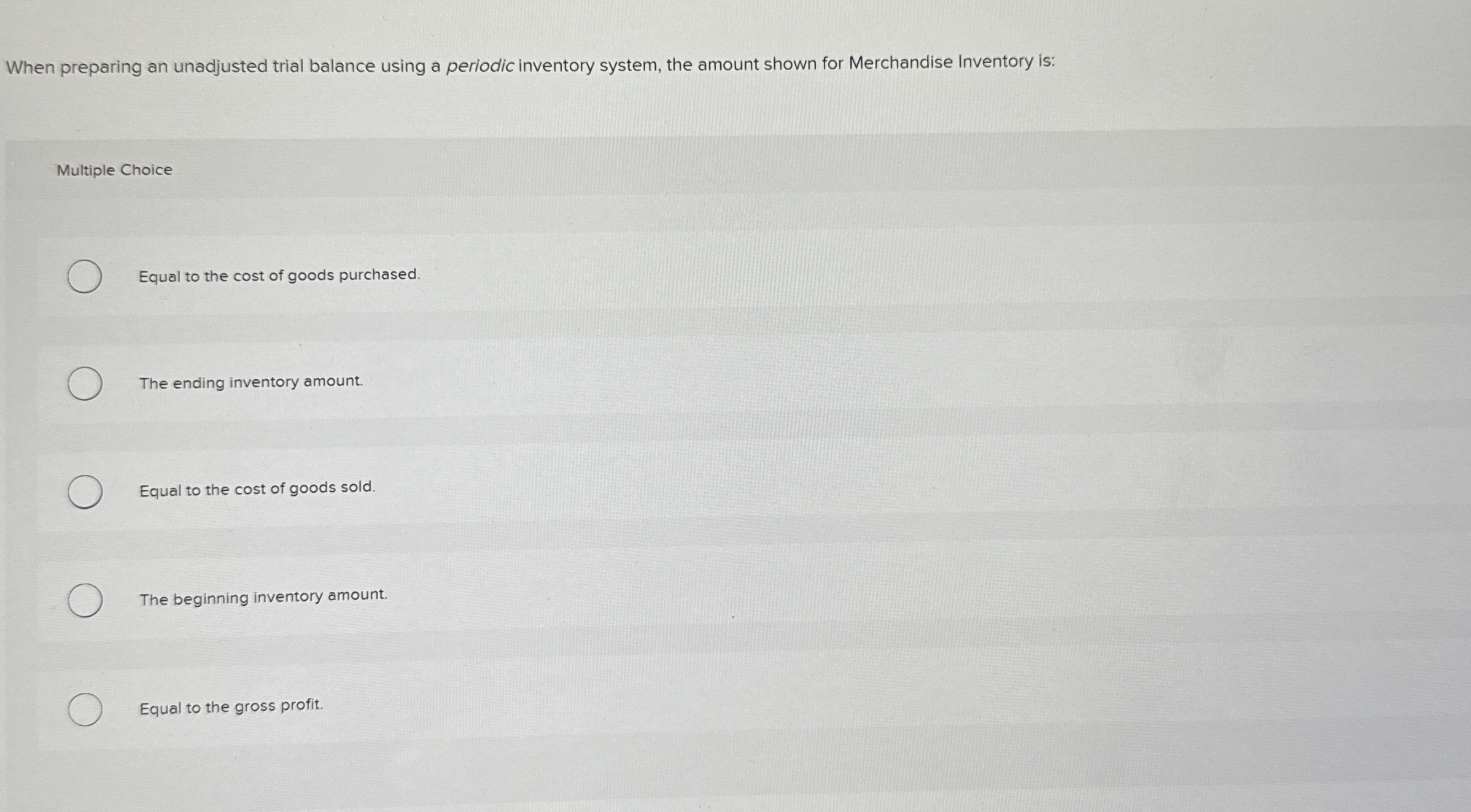  When preparing an unadjusted trial balance using a periodic inventory system,