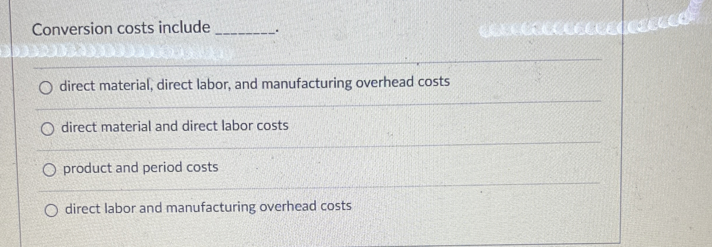  Conversion costs include q, direct material, direct labor, and manufacturing overhead