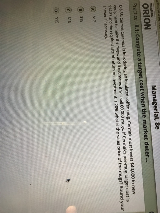 adapt WilleyPLUS Managerial, 8e ORION Practice -8.1: Compute a target cost
