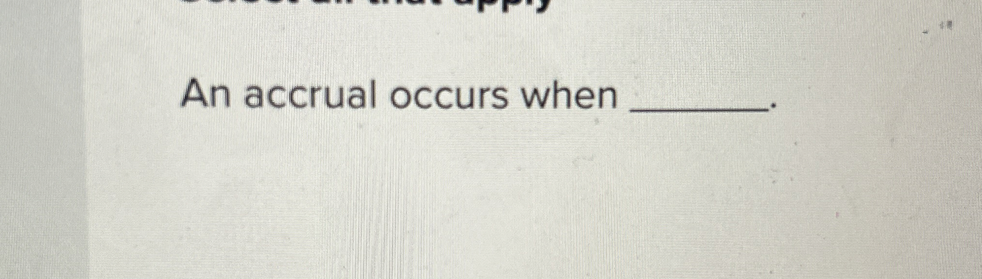  An accrual occurs when 