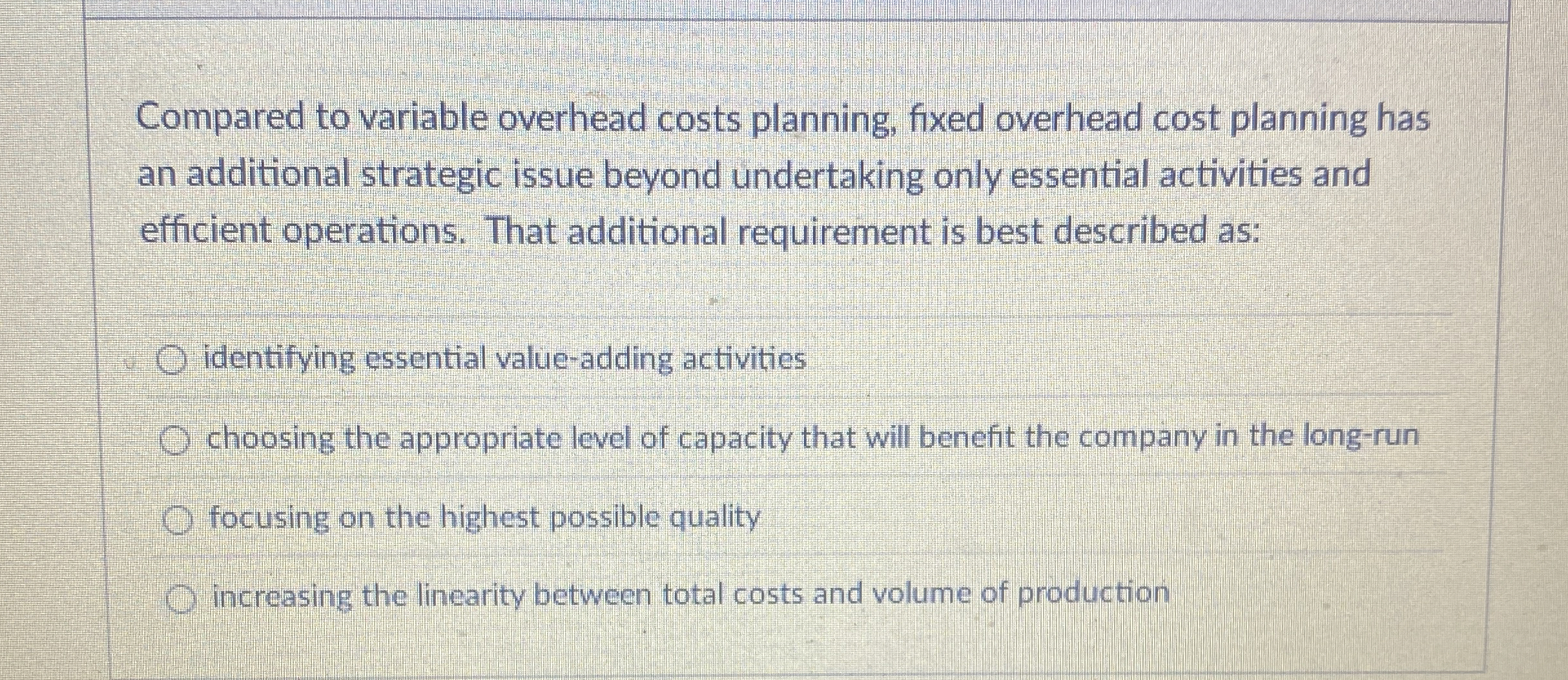  Compared to variable overhead costs planning, fixed overhead cost planning has