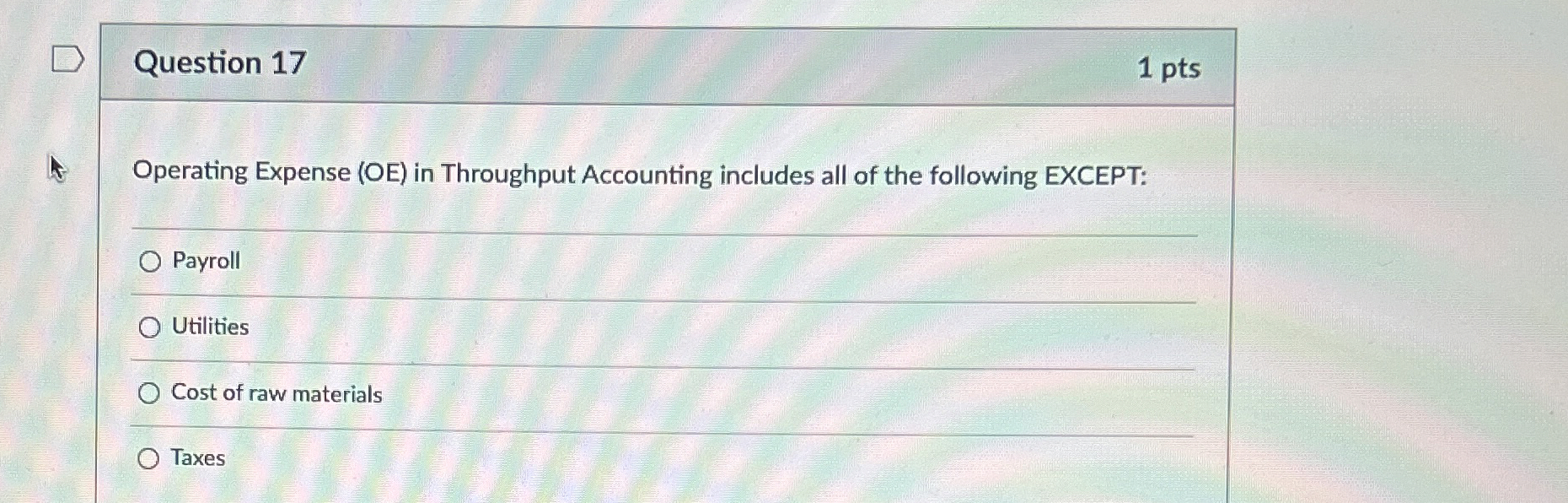 Question 17 1 pts Operating Expense (OE) in Throughput Accounting includes