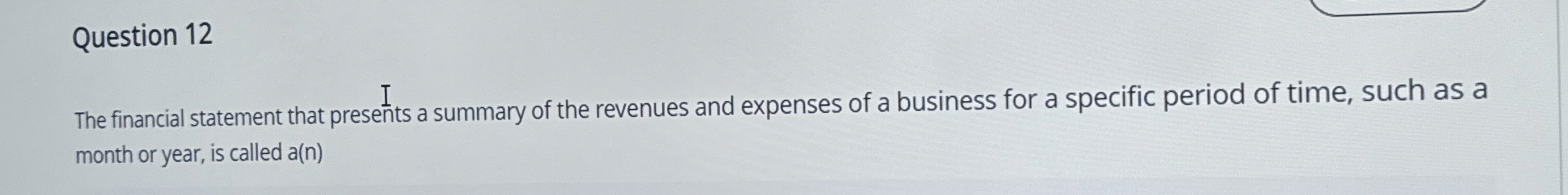  Question 12 The financial statement that presents a summary of the