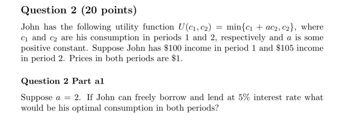  Question 2 ( 20 points) John has the following utility function