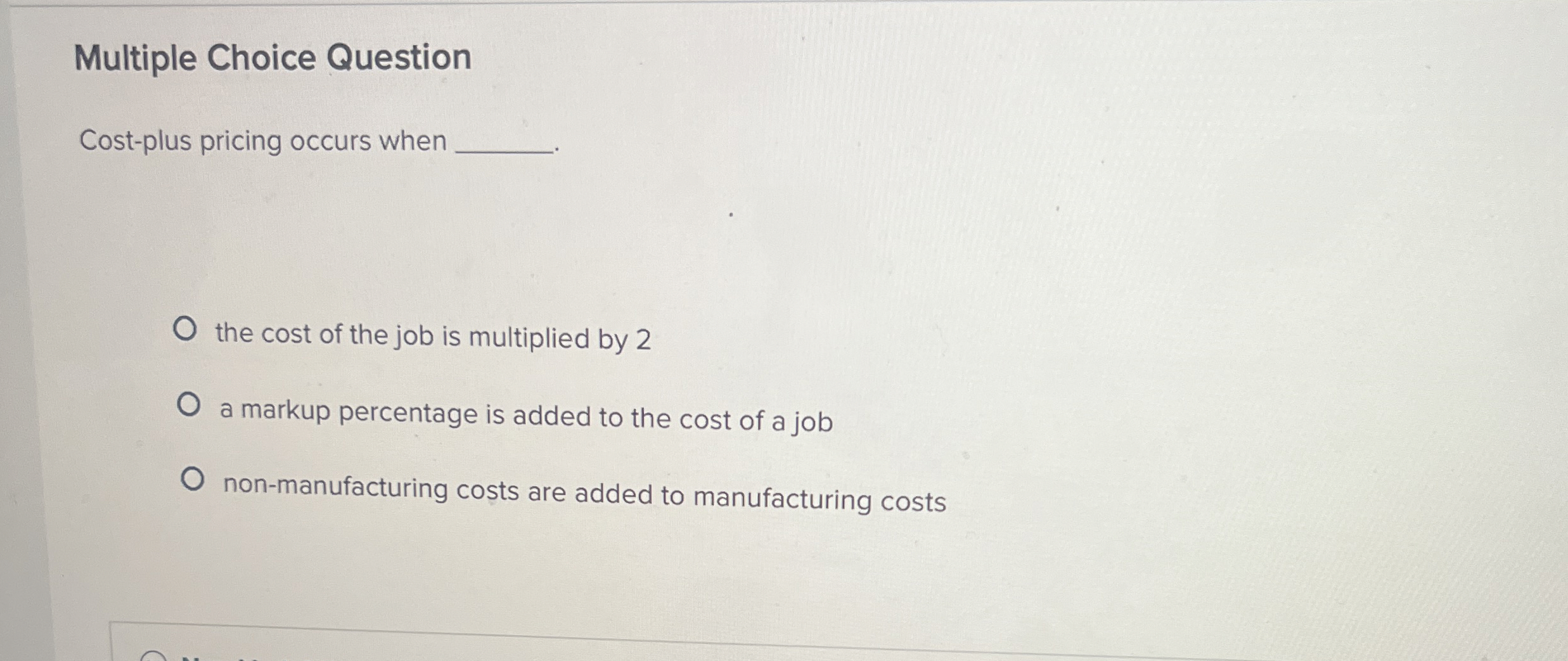 Multiple Choice Question Cost-plus pricing occurs when the cost of the
