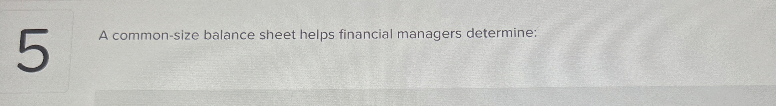  A common-size balance sheet helps financial managers determine: 
