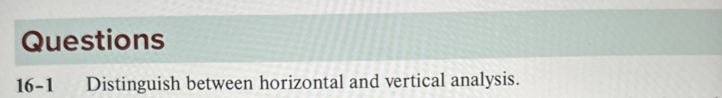  Questions 16-1 Distinguish between horizontal and vertical analysis. 