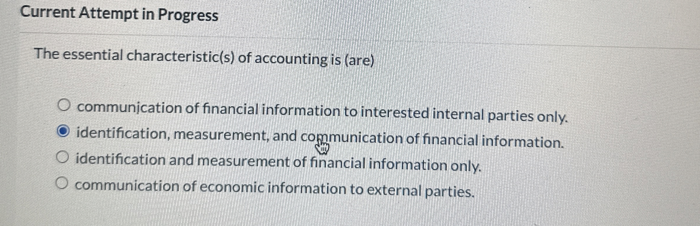  Current Attempt in Progress The essential characteristic(s) of accounting is (are)