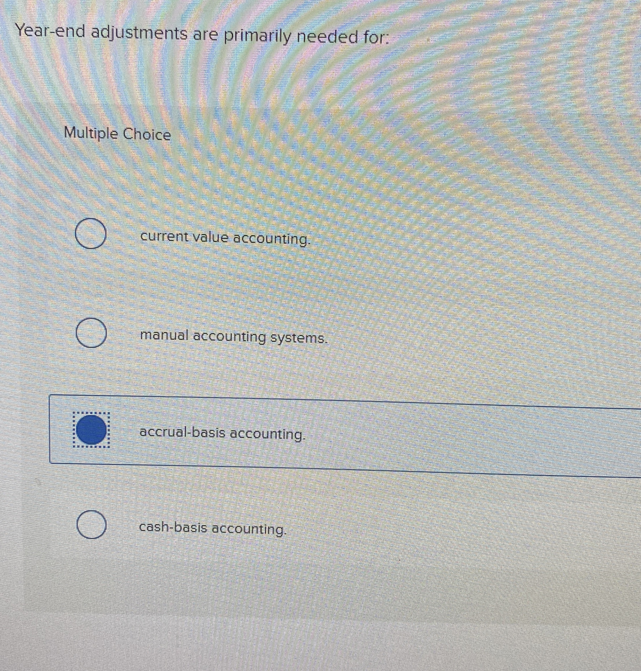  Year-end adjustments are primarily needed for: q, Multiple Choice current value