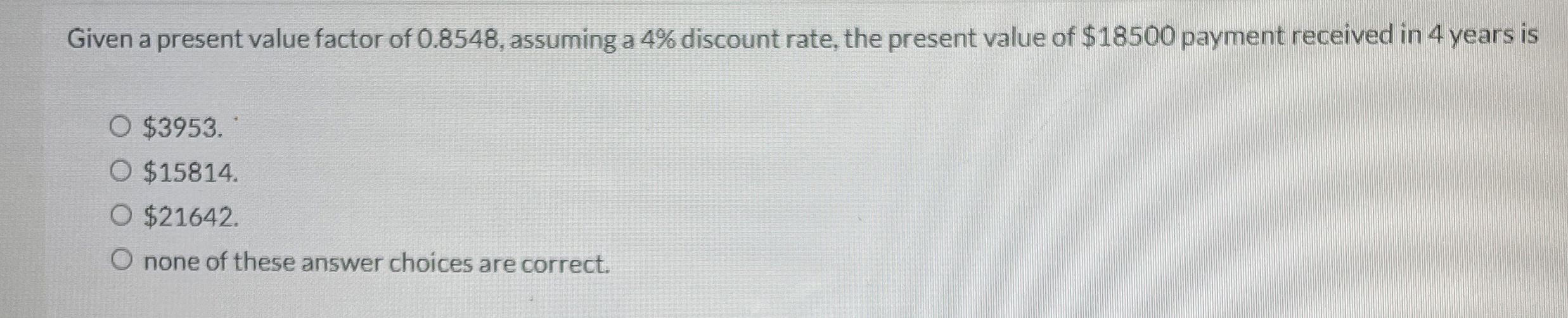 Given a present value factor of 0.8548, assuming a 4% discount