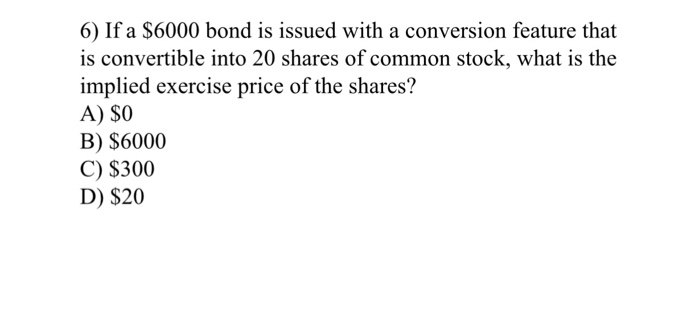  6) If a $6000 bond is issued with a conversion feature