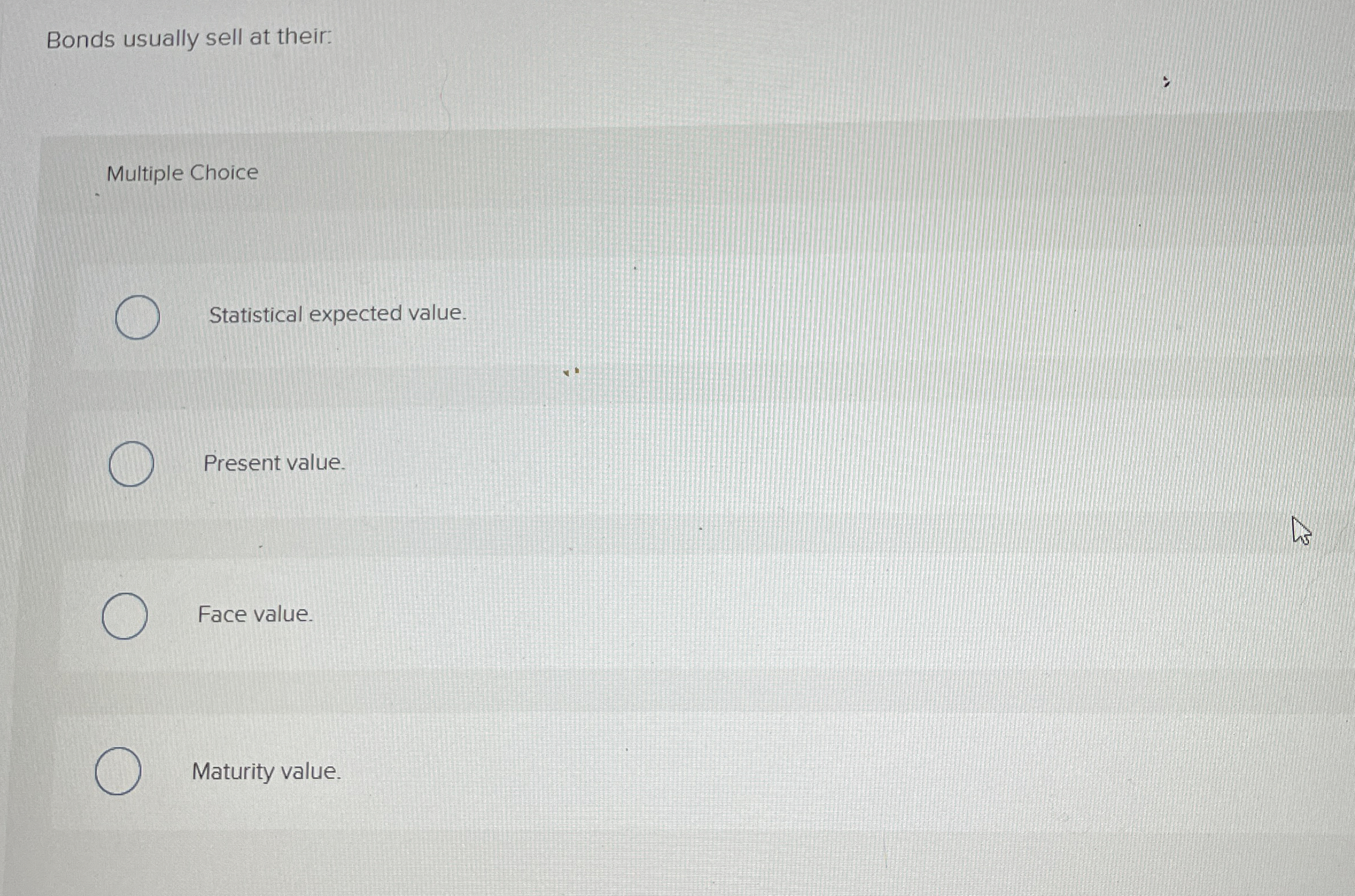  Bonds usually sell at their: Multiple Choice Statistical expected value. Present