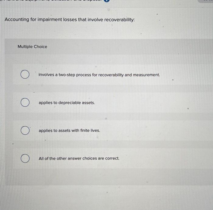  Accounting for impairment losses that involve recoverability: Multiple Choice involves a