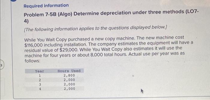  Required information Problem 7-5B (Algo) Determine depreciation under three methods (LO7-