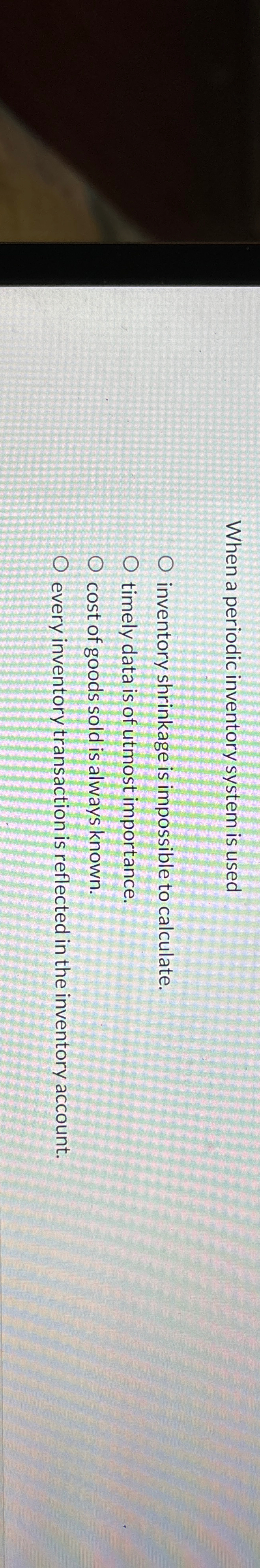  When a periodic inventory system is used inventory shrinkage is impossible