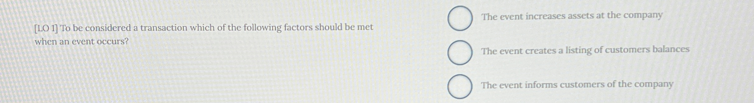  [LO 1] To be considered a transaction which of the following