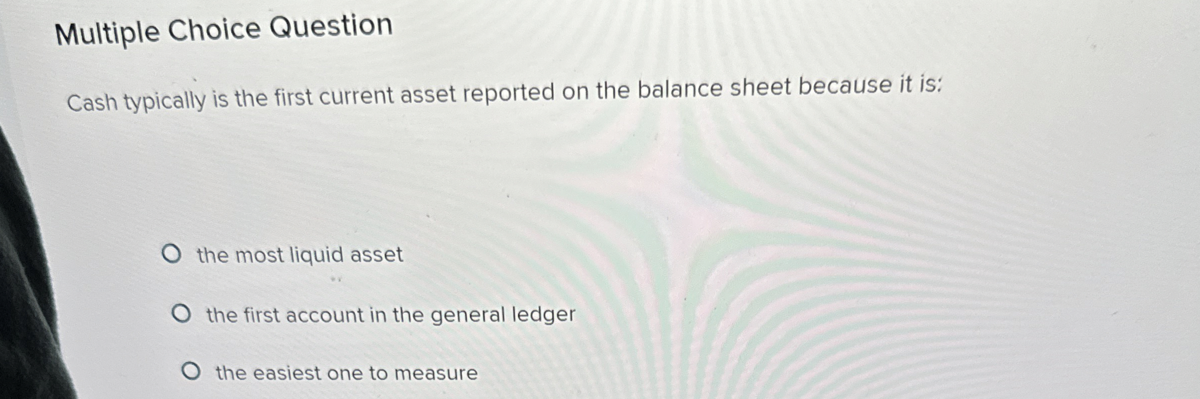  Multiple Choice Question Cash typically is the first current asset reported