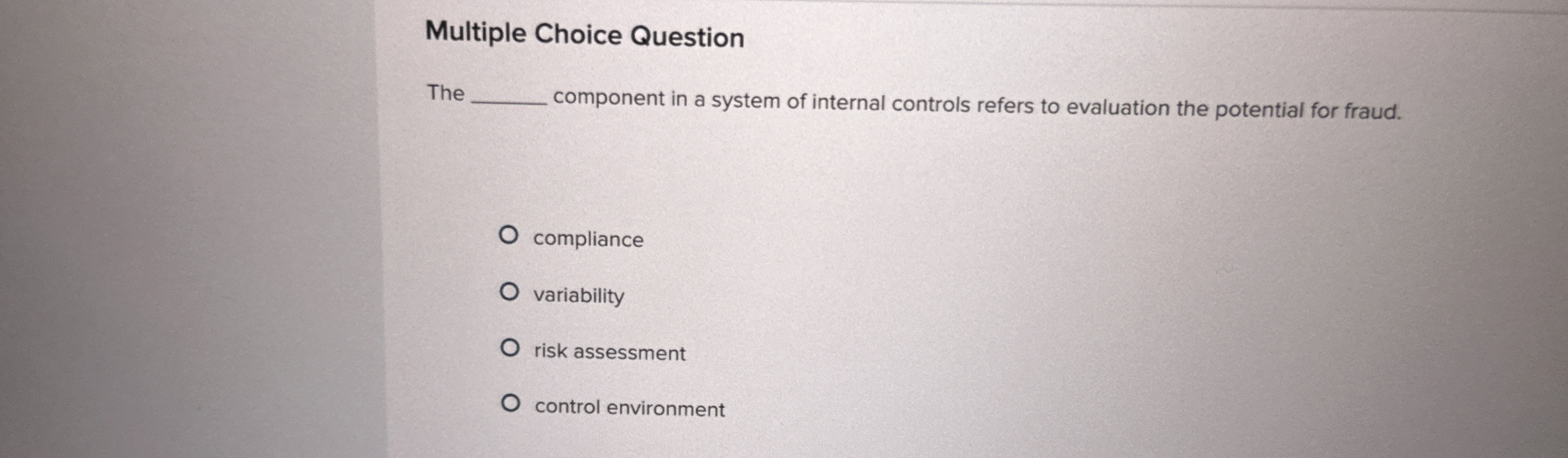  Multiple Choice Question The component in a system of internal controls