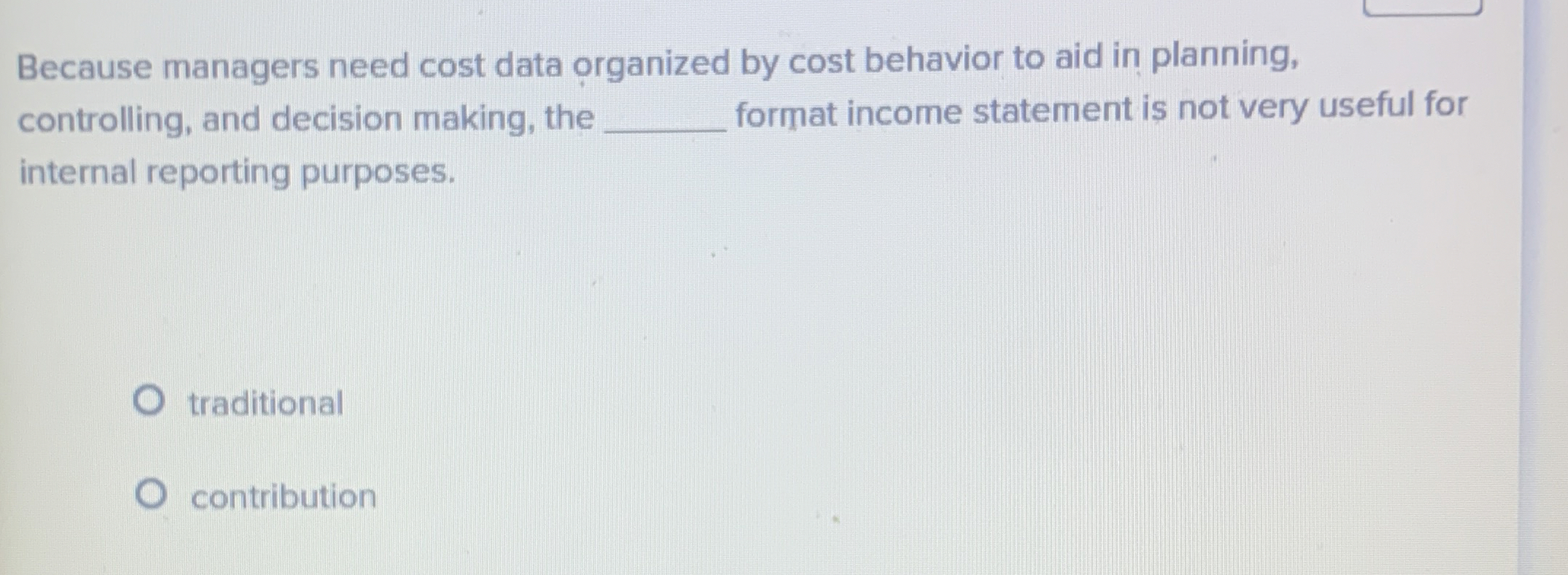 Because managers need cost data organized by cost behavior to aid