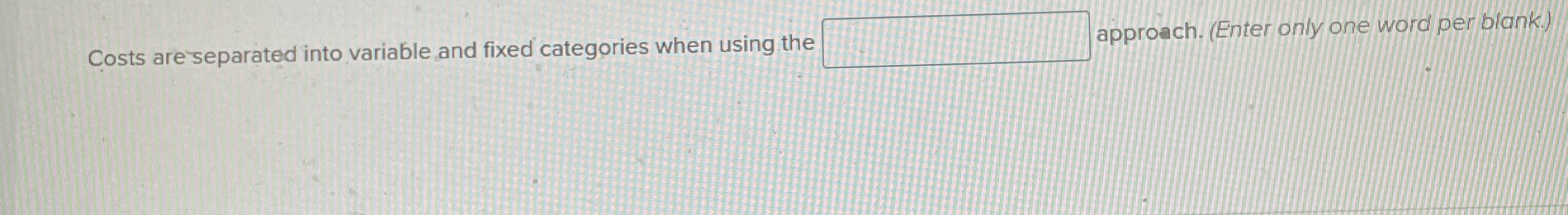  Costs are separated into variable and fixed categories when using the