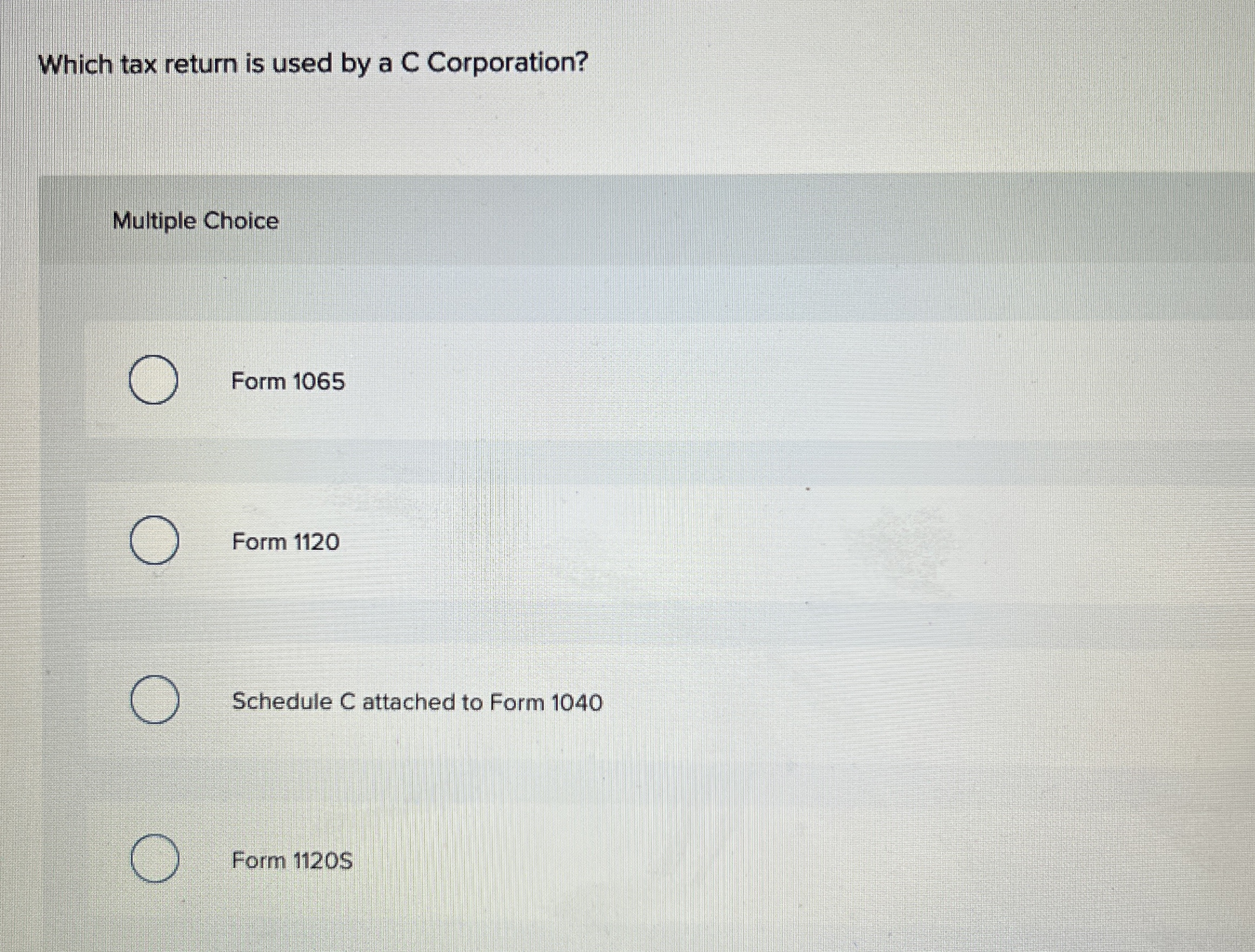  Which tax return is used by a C Corporation? Multiple Choice