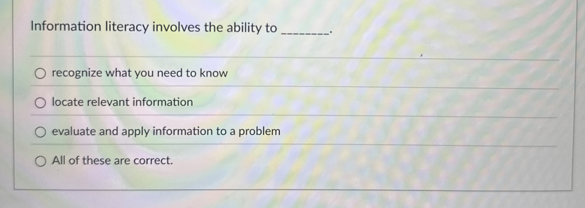  Information literacy involves the ability to recognize what you need to