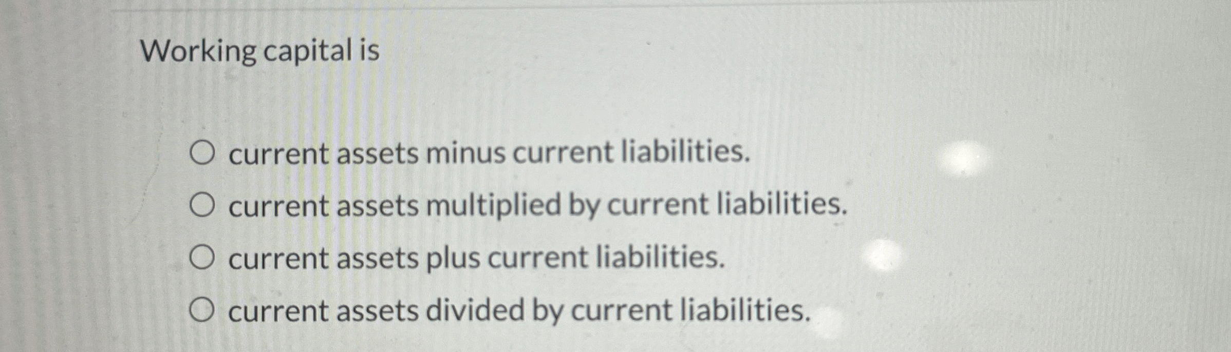  Working capital is current assets minus current liabilities. current assets multiplied