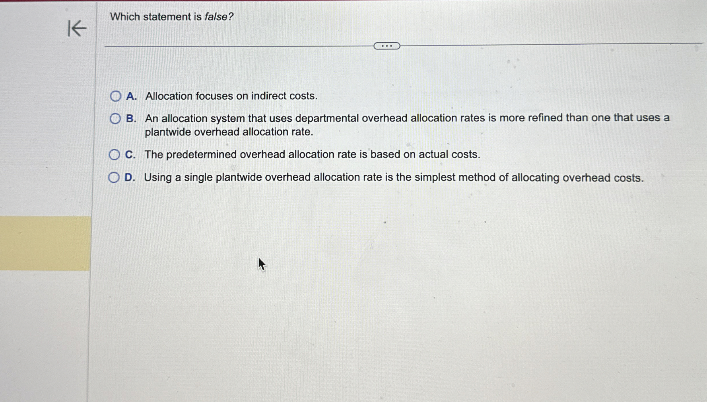  Which statement is false? A. Allocation focuses on indirect costs. B.