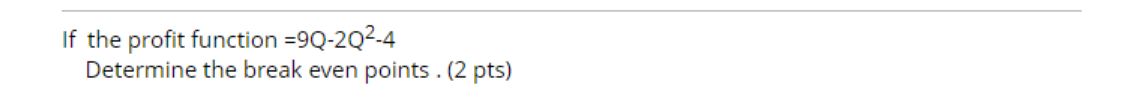  If the profit function =9Q-2Q2-4 Determine the break even points .(2