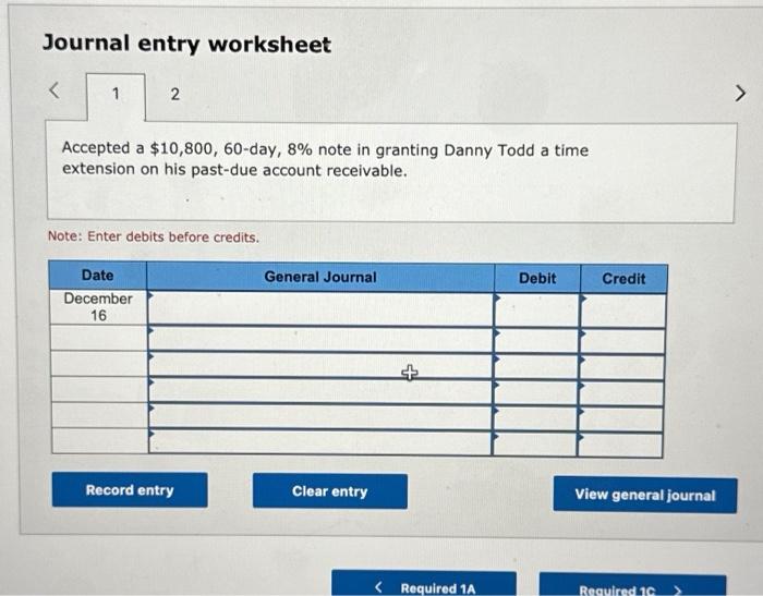 before credits. Journal entry worksheet Accepted a $10,800,60-day, 8% note in granting