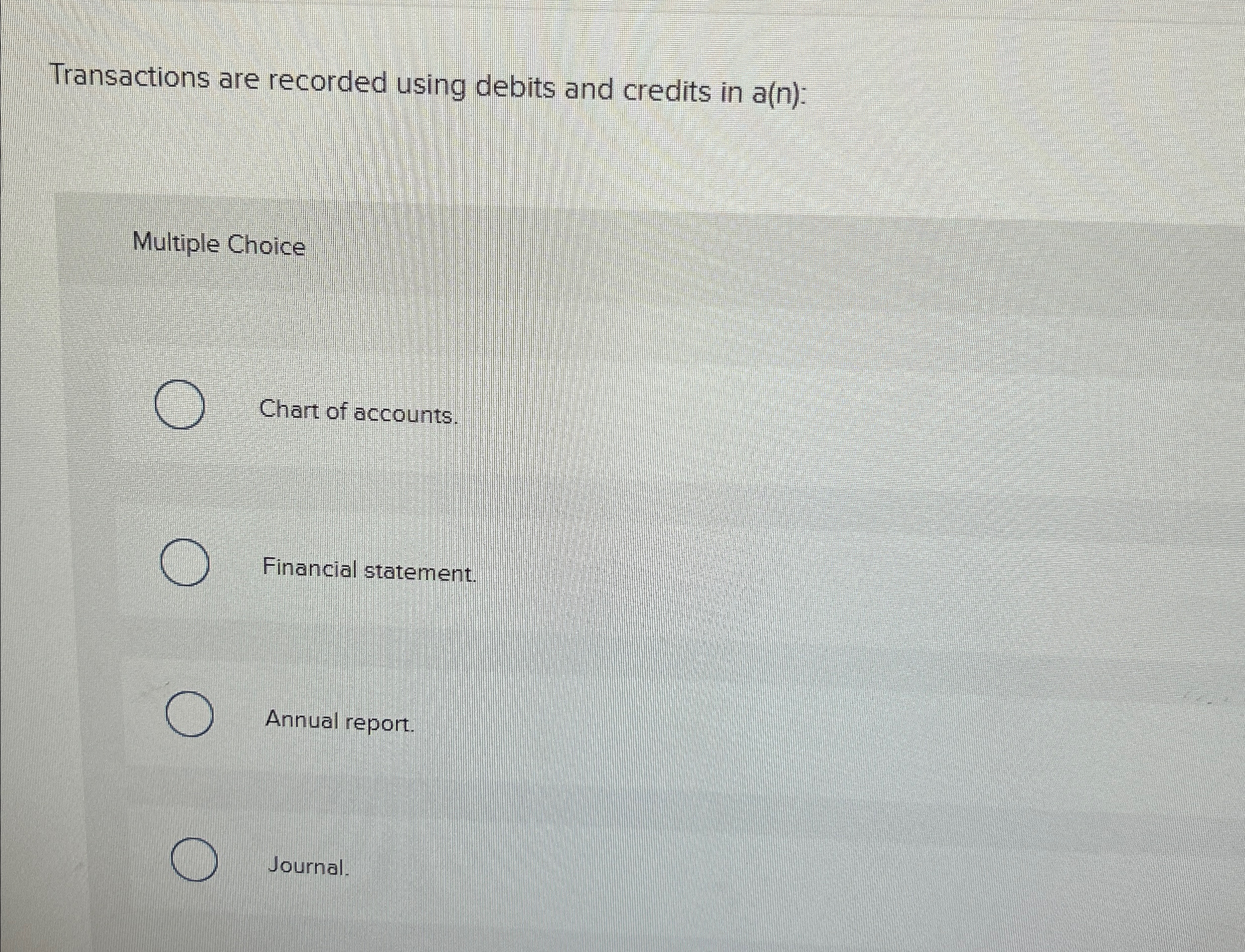  Transactions are recorded using debits and credits in a(n): Multiple Choice