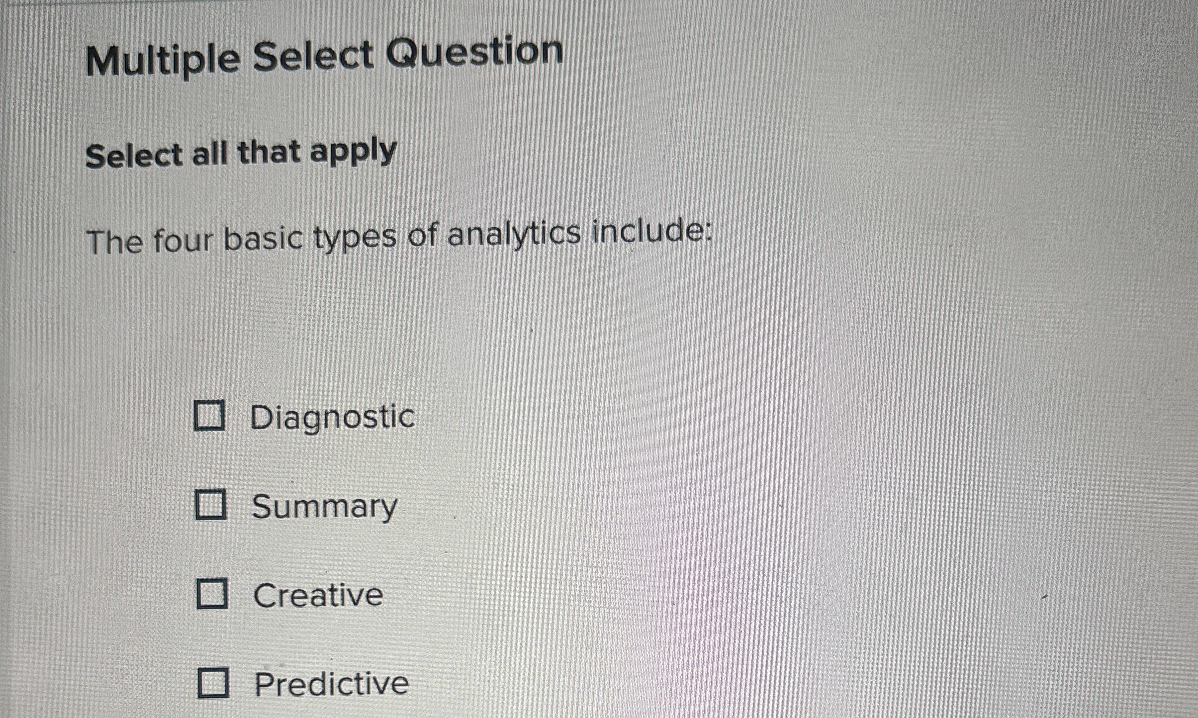  Multiple Select Question Select all that apply The four basic types