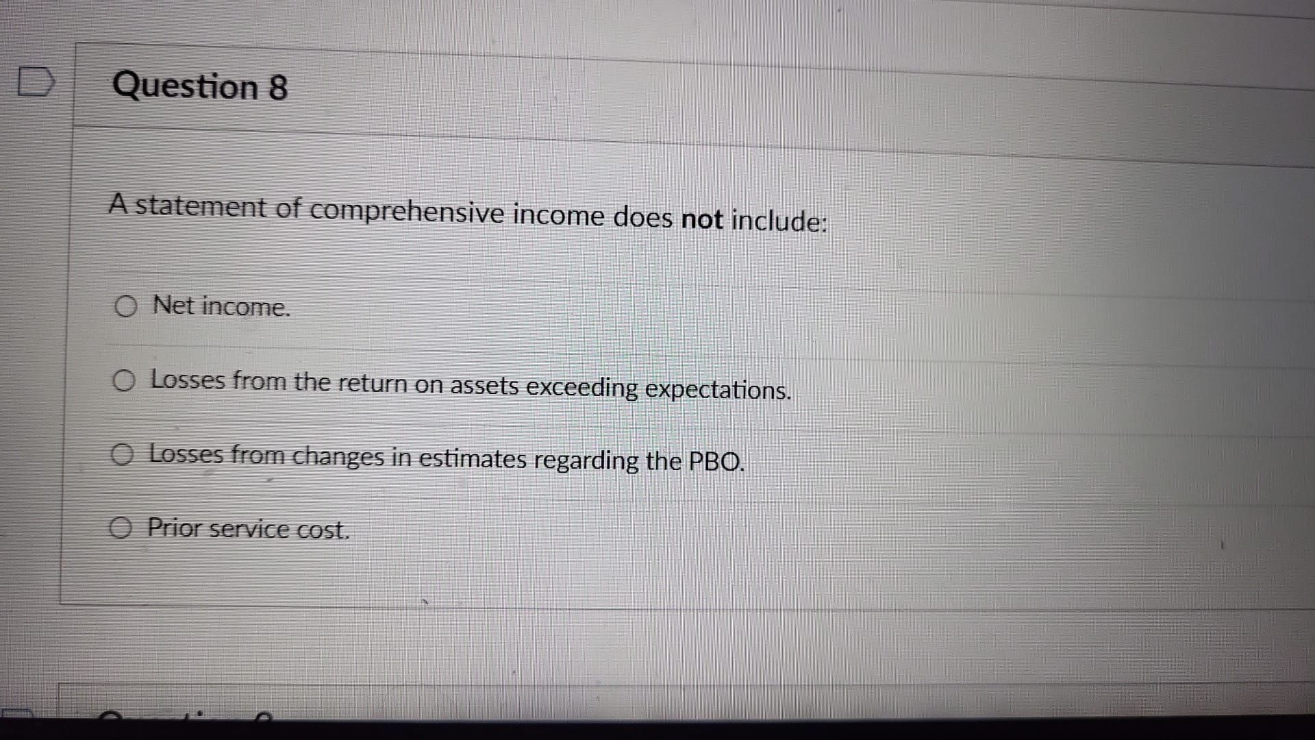  Question 8 A statement of comprehensive income does not include: Net
