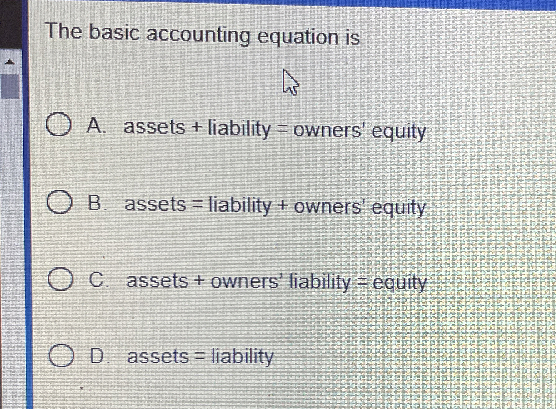  The basic accounting equation is A. assets + liability = owners'