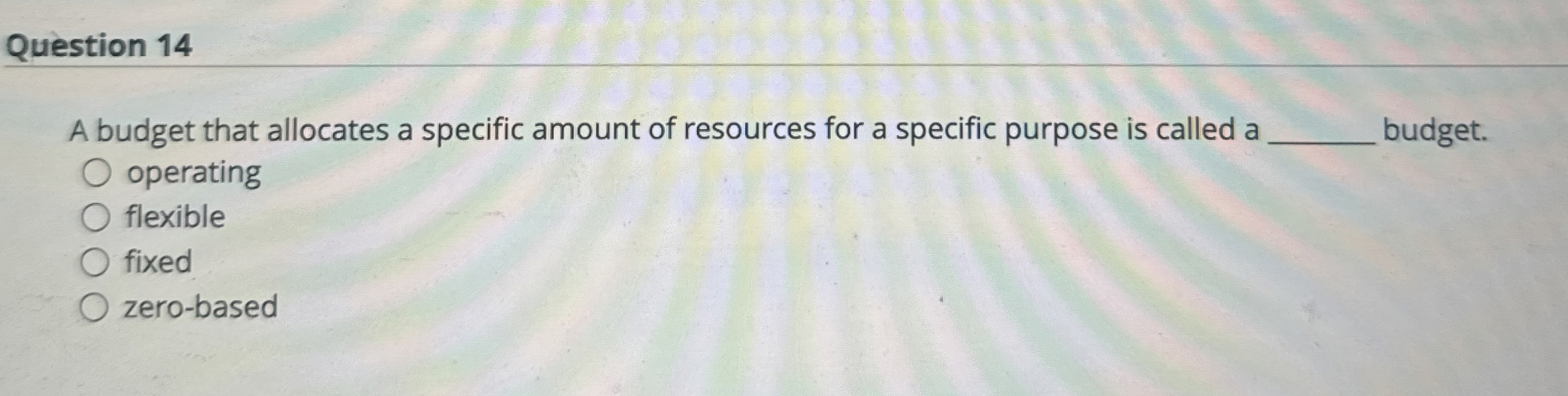  Question 14 A budget that allocates a specific amount of resources