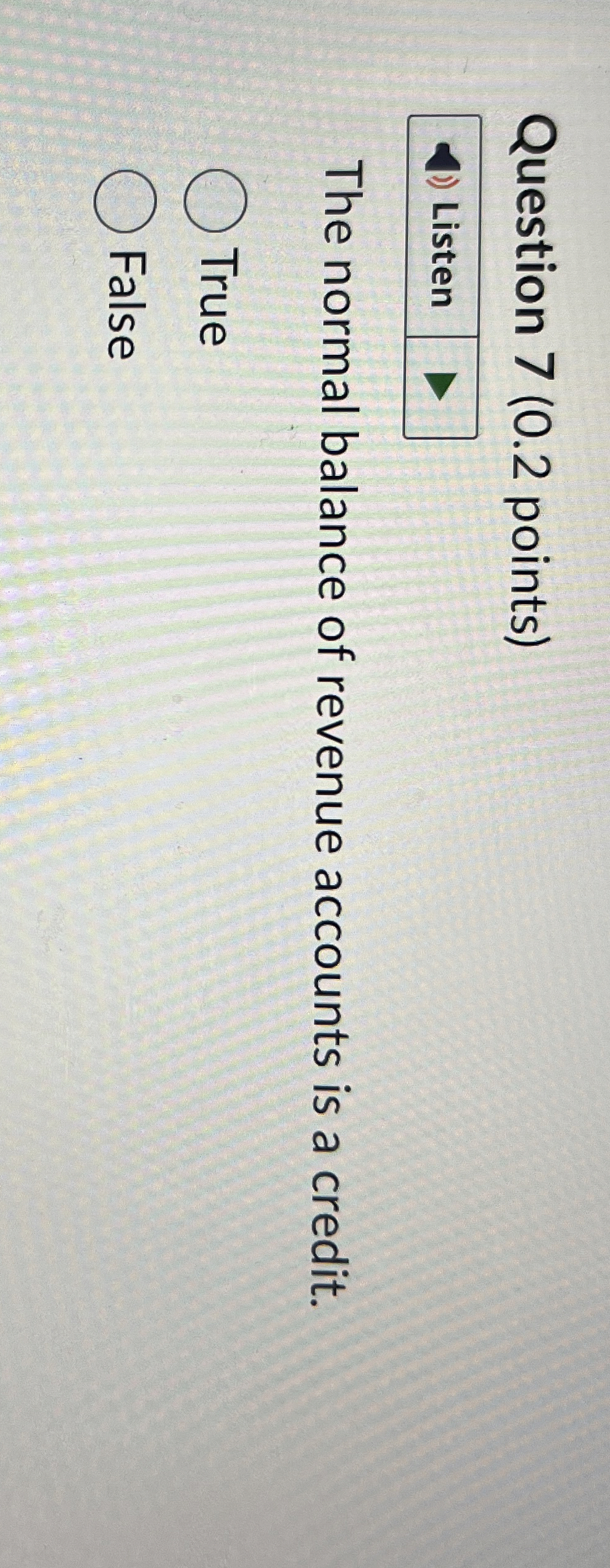  Question 7(0.2 points) The normal balance of revenue accounts is a