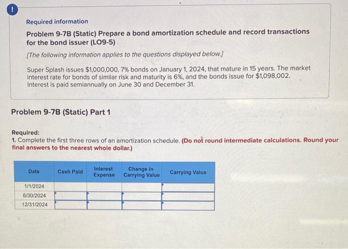  Required information Problem 9-7B (Static) Prepare a bond amortization schedule and